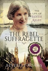 Rebel Suffragette: The Life of Edith Rigby цена и информация | Исторические книги | 220.lv