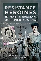 Resistance Heroines in Nazi- and Russian-Occupied Austria: Anschluss and After cena un informācija | Vēstures grāmatas | 220.lv