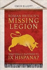 Roman Britain's Missing Legion: What Really Happened to IX Hispana? цена и информация | Исторические книги | 220.lv