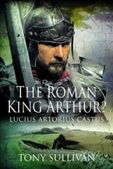 Roman King Arthur?: Lucius Artorius Castus cena un informācija | Vēstures grāmatas | 220.lv