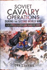 Soviet Cavalry Operations During the Second World War: and the Genesis of the Operational Manoeuvre Group цена и информация | Исторические книги | 220.lv