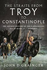 Straits from Troy to Constantinople: The Ancient History of the Dardanelles, Sea of Marmara and Bosporos cena un informācija | Vēstures grāmatas | 220.lv