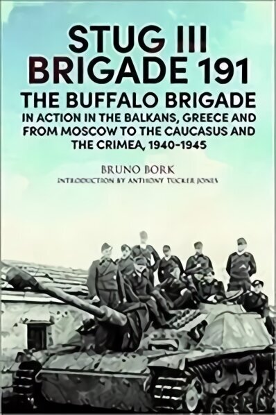 StuG III Brigade 191, 1940 1945: The Buffalo Brigade in Action in the Balkans, Greece and from Moscow to the Caucasus and the Crimea цена и информация | Vēstures grāmatas | 220.lv