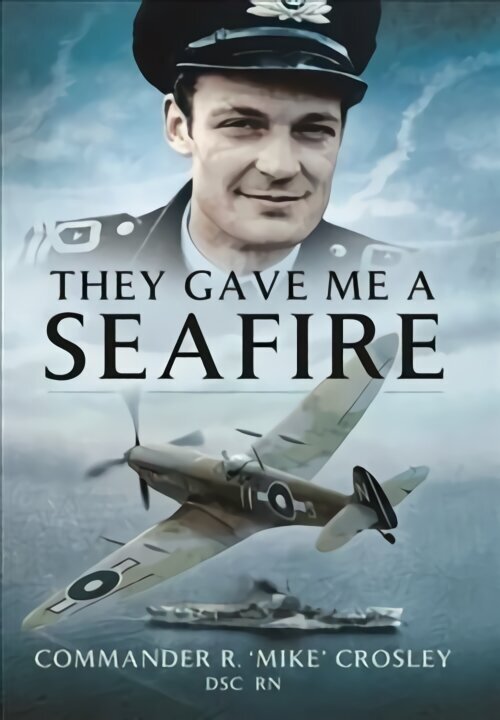 They Gave Me A Seafire cena un informācija | Vēstures grāmatas | 220.lv