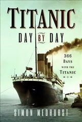 Titanic: Day by Day: 366 days with the Titanic цена и информация | Исторические книги | 220.lv