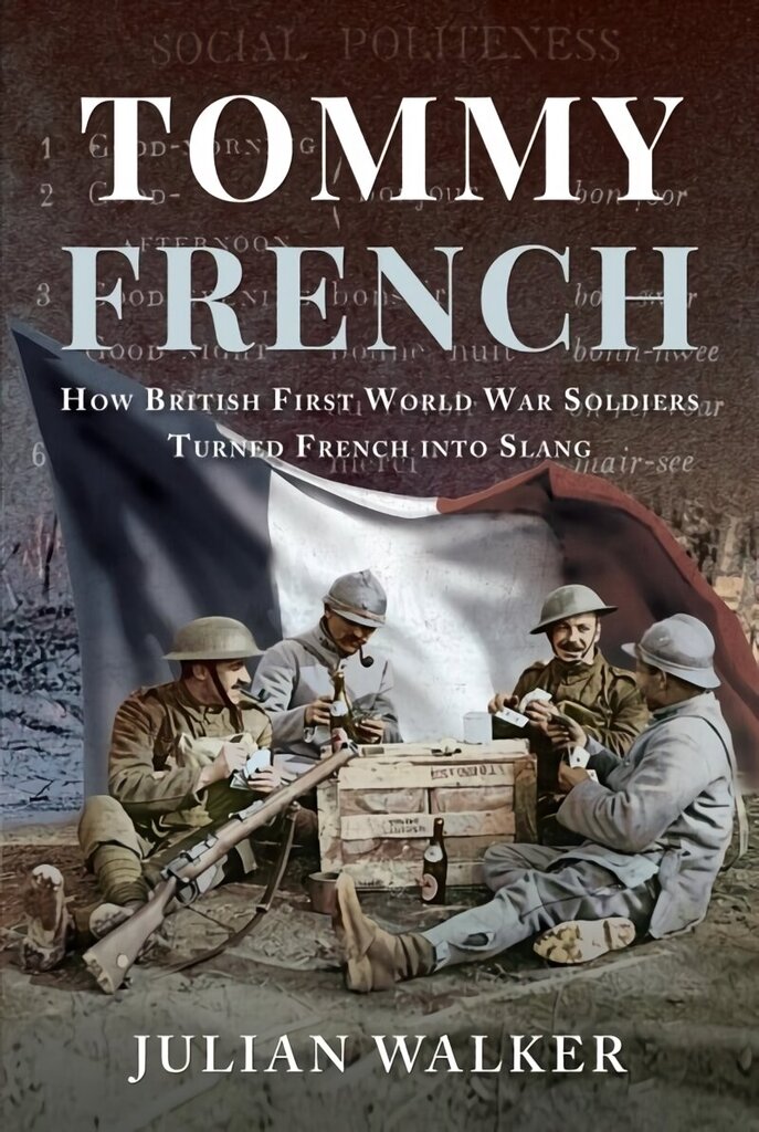 Tommy French: How British First World War Soldiers Turned French into Slang цена и информация | Vēstures grāmatas | 220.lv