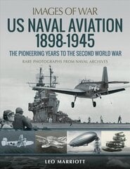 US Naval Aviation 1898-1945: The Pioneering Years to the Second World War: Rare Photographs from Naval Archives цена и информация | Исторические книги | 220.lv