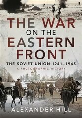 War on the Eastern Front: The Soviet Union, 1941-1945 - A Photographic History cena un informācija | Vēstures grāmatas | 220.lv