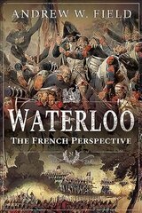 Waterloo: The French Perspective cena un informācija | Vēstures grāmatas | 220.lv