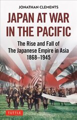 Japan at War in the Pacific: The Rise and Fall of the Japanese Empire in Asia: 1868-1945 цена и информация | Исторические книги | 220.lv