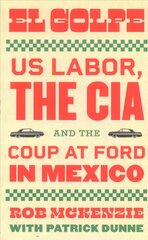 Golpe: US Labor, the CIA, and the Coup at Ford in Mexico цена и информация | Исторические книги | 220.lv