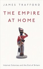 Empire at Home: Internal Colonies and the End of Britain цена и информация | Исторические книги | 220.lv