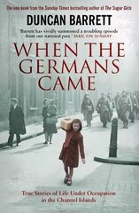 When the Germans Came: True Stories of Life under Occupation in the Channel Islands цена и информация | Исторические книги | 220.lv