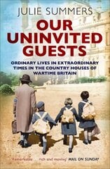 Our Uninvited Guests: Ordinary Lives in Extraordinary Times in the Country Houses of Wartime Britain цена и информация | Исторические книги | 220.lv