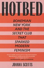 Hotbed: Bohemian New York and the Secret Club that Sparked Modern Feminism cena un informācija | Vēstures grāmatas | 220.lv