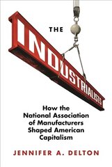 Industrialists: How the National Association of Manufacturers Shaped American Capitalism cena un informācija | Vēstures grāmatas | 220.lv