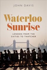 Waterloo Sunrise: London from the Sixties to Thatcher cena un informācija | Vēstures grāmatas | 220.lv