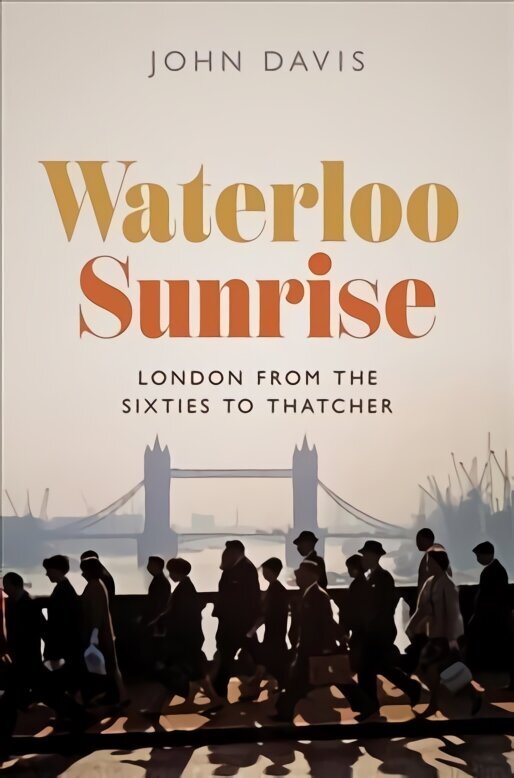 Waterloo Sunrise: London from the Sixties to Thatcher cena un informācija | Vēstures grāmatas | 220.lv