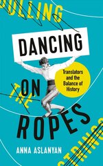 Dancing on Ropes: Translators and the Balance of History Main цена и информация | Исторические книги | 220.lv