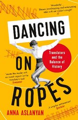 Dancing on Ropes: Translators and the Balance of History Main цена и информация | Исторические книги | 220.lv