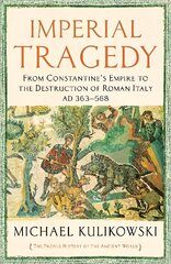 Imperial Tragedy: From Constantine's Empire to the Destruction of Roman Italy AD 363-568 Main cena un informācija | Vēstures grāmatas | 220.lv