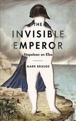 Invisible Emperor: Napoleon on Elba Main cena un informācija | Vēstures grāmatas | 220.lv