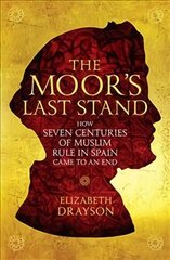 Moor's Last Stand: How Seven Centuries of Muslim Rule in Spain Came to an End Main цена и информация | Исторические книги | 220.lv