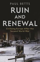 Ruin and Renewal: Civilising Europe After the Second World War Main cena un informācija | Vēstures grāmatas | 220.lv