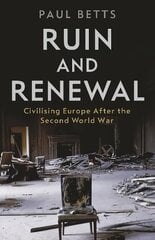 Ruin and Renewal: Civilising Europe After the Second World War Main cena un informācija | Vēstures grāmatas | 220.lv