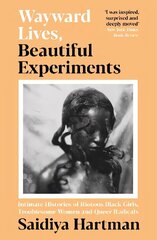 Wayward Lives, Beautiful Experiments: Intimate Histories of Riotous Black Girls, Troublesome Women and Queer   Radicals Main цена и информация | Исторические книги | 220.lv