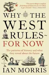 Why The West Rules - For Now: The Patterns of History and what they reveal about the Future Main cena un informācija | Vēstures grāmatas | 220.lv
