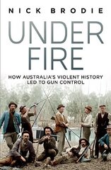 Under Fire: How Australia's violent history led to gun control Paperback cena un informācija | Vēstures grāmatas | 220.lv