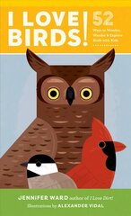 I Love Birds!: 52 Ways to Wonder, Wander, and Explore Birds with Kids цена и информация | Книги для подростков и молодежи | 220.lv