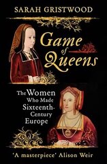 Game of Queens: The Women Who Made Sixteenth-Century Europe цена и информация | Исторические книги | 220.lv