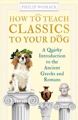 How to Teach Classics to Your Dog: A Quirky Introduction to the Ancient Greeks and Romans цена и информация | Исторические книги | 220.lv