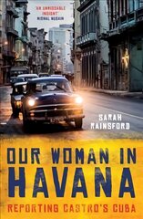 Our Woman in Havana: Reporting Castro's Cuba cena un informācija | Vēstures grāmatas | 220.lv