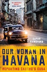 Our Woman in Havana: Reporting Castro's Cuba cena un informācija | Vēstures grāmatas | 220.lv