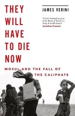 They Will Have to Die Now: Mosul and the Fall of the Caliphate cena un informācija | Vēstures grāmatas | 220.lv
