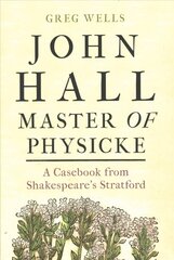 John Hall, Master of Physicke: A Casebook from Shakespeare's Stratford cena un informācija | Vēstures grāmatas | 220.lv