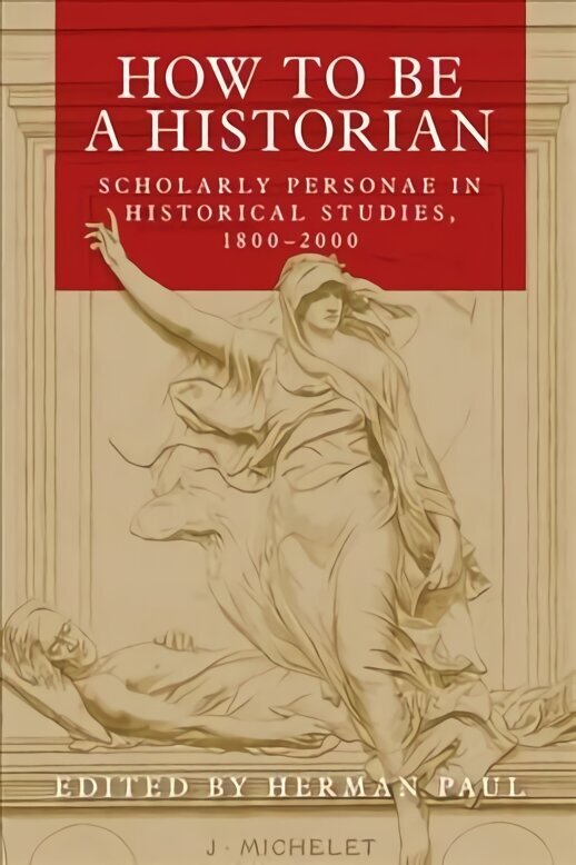 How to be a Historian: Scholarly Personae in Historical Studies, 1800-2000 cena un informācija | Vēstures grāmatas | 220.lv