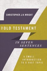 Old Testament in Seven Sentences - A Small Introduction to a Vast Topic: A Small Introduction to a Vast Topic цена и информация | Духовная литература | 220.lv