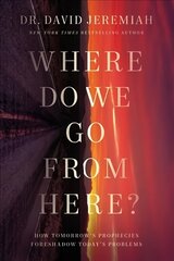 Where Do We Go from Here?: How Tomorrow's Prophecies Foreshadow Today's Problems ITPE Edition cena un informācija | Garīgā literatūra | 220.lv