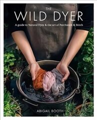Wild Dyer: A guide to natural dyes & the art of patchwork & stitch: A Guide to Natural Dyes & the Art of Patchwork 7 Stitch cena un informācija | Grāmatas par veselīgu dzīvesveidu un uzturu | 220.lv
