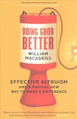 Doing Good Better: Effective Altruism and a Radical New Way to Make a Difference Main цена и информация | Исторические книги | 220.lv