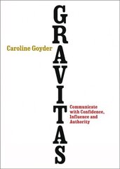 Gravitas: Communicate with Confidence, Influence and Authority cena un informācija | Pašpalīdzības grāmatas | 220.lv