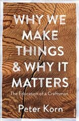 Why We Make Things and Why it Matters: The Education of a Craftsman цена и информация | Биографии, автобиогафии, мемуары | 220.lv