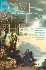 Love After The End: An Anthology of Two-Spirit & Indigiqueer Speculative Fiction цена и информация | Фантастика, фэнтези | 220.lv
