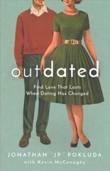 Outdated - Find Love That Lasts When Dating Has Changed: Find Love That Lasts When Dating Has Changed цена и информация | Духовная литература | 220.lv
