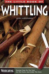 Little Book of Whittling: Passing Time on the Trail, on the Porch, and Under the Stars New edition цена и информация | Книги о питании и здоровом образе жизни | 220.lv