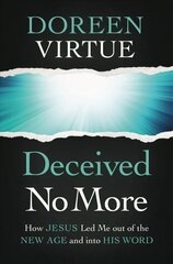 Deceived No More: How Jesus Led Me out of the New Age and into His Word cena un informācija | Garīgā literatūra | 220.lv